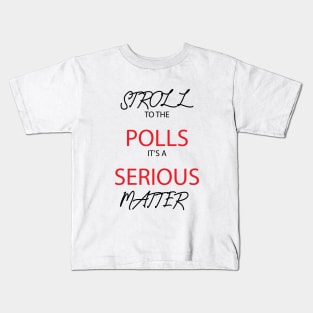 Stroll To The Polls It's A Serious Matter Kids T-Shirt